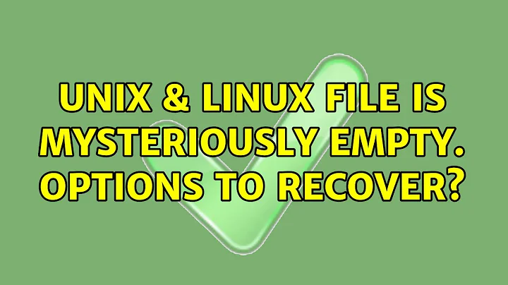 Unix & Linux: File is mysteriously empty. Options to recover? (3 Solutions!!)