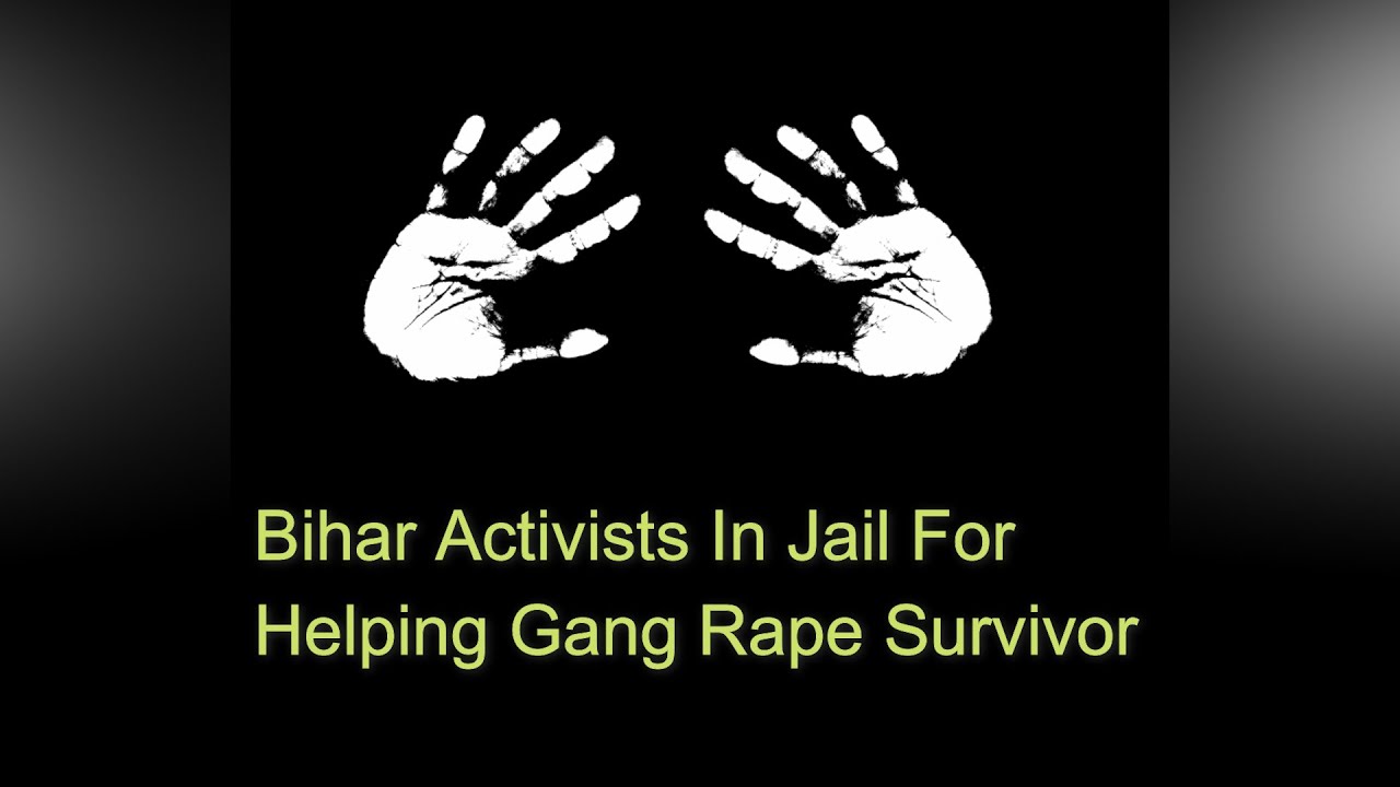 Bihar Activists In Jail For Helping Gang Rape Survivor - Amitha Balachandra