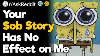 Your Sob Story Has No Effect on Me