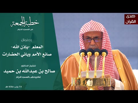 خطبةالجمعة من المسجدالحرام للشيخ د صالح بن حميد بعنوان المعلم بإذن الله صانع الأمم وباني الحضارات