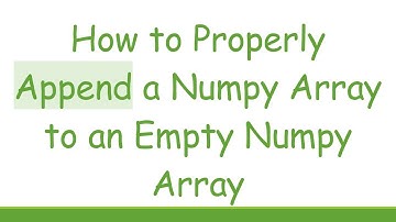 How to Properly Append a Numpy Array to an Empty Numpy Array