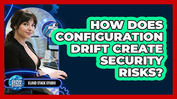 How Does Configuration Drift Create Security Risks? - Cloud Stack Studio