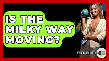 Is The Milky Way Moving? - Physics Frontier