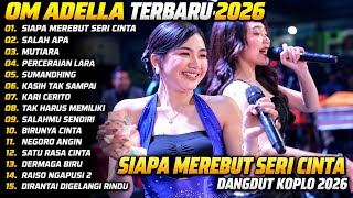 Download Lagu OM ADELLA TERBARU 2026 | SIAPA MEREBUT SERI CINTA - SALAH APA - MUTIARA | FULL ALBUM