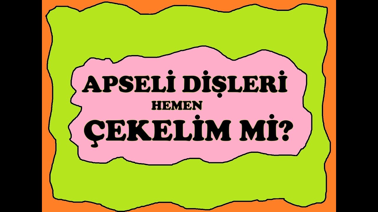 Apseli Dişleri Çekelim mi Yoksa Kanal Tedavisi mi Yapalım?