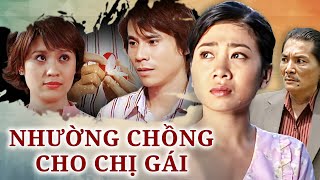 Phim Việt Nam 2024 | NHƯỜNG CHỒNG CHO CHỊ GÁI | Phim Việt Nam Mới Hay Nhất 2024 | Phim Tình Cảm 2024
