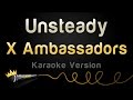 X Ambassadors - Unsteady (Karaoke Version)