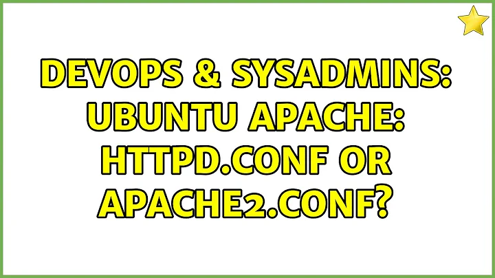DevOps & SysAdmins: Ubuntu Apache: httpd.conf or apache2.conf? (7 Solutions!!)