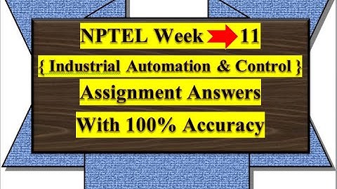 # NPTEL WEEK - 11 INDUSTRIAL AUTOMATION & CONTROL ASSIGNMENT ANSWERS SOLUTION WITH 100% ACCURACY.