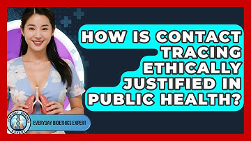How Is Contact Tracing Ethically Justified In Public Health? - Everyday Bioethics Expert