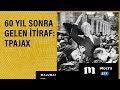 60 yıl sonra gelen itiraf: TPAJAX