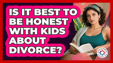 Is It Best To Be Honest With Kids About Divorce?