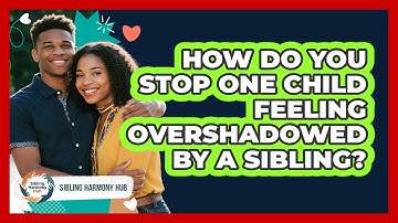 How Do You Stop One Child Feeling Overshadowed By A Sibling? - Sibling Harmony Hub