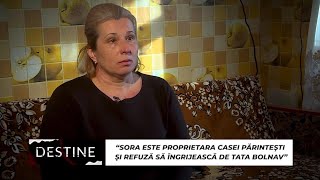 DESTINE: “Sora este proprietara casei părintești și refuză să îngrijească de tata bolnav”