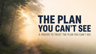 A Prayer to Trust the Plan You Can't See