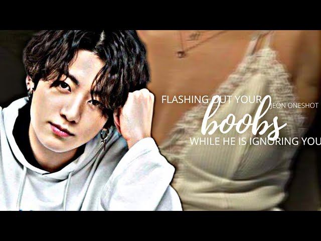 JUNGKOOK ONESHOT] flashing out your boobs while he is ignoring you 