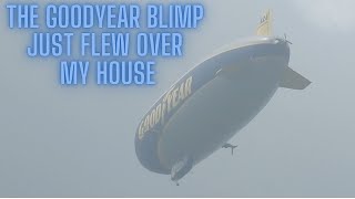 The Goodyear Blimp just flew over my house!