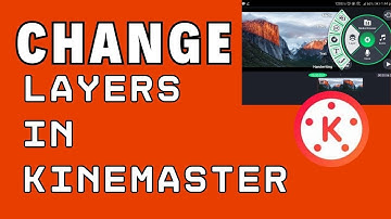 How to Change Layers in KineMaster 2024?