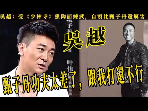 西南北拳王吳樾：公開表示，甄子丹的武術和自己比也差壹大截，論武術功底自己只服李連傑，自己壹人能打三四十人