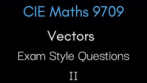 Exam Style Vector Questions Part 2 | CIE A-Level Maths 9709