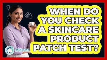 When Do You Check a Skincare Product Patch Test?