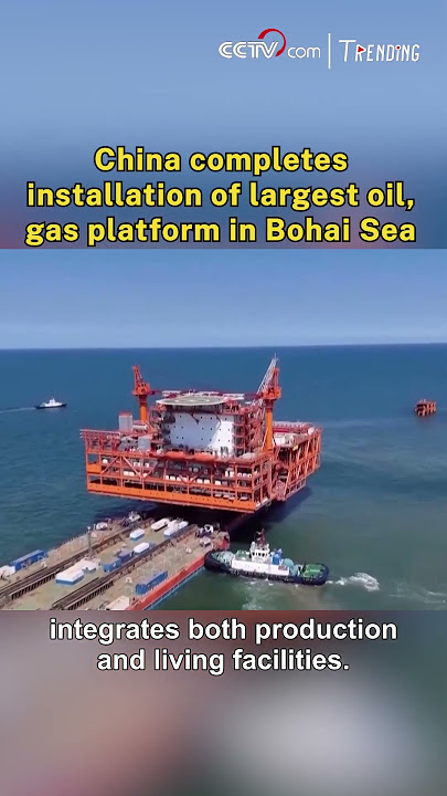 China completes installation of largest oil, gas platform in Bohai Sea