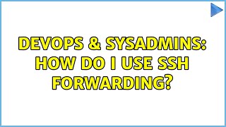 DevOps & SysAdmins: How do I use ssh forwarding? (2 Solutions!!)