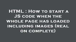 HTML : How to start a JS code when the whole page has loaded including images (real on complete)