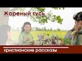 💛 Жареный гусь - ИНТЕРЕСНЫЙ ХРИСТИАНСКИЙ РАССКАЗ | Христианские рассказы