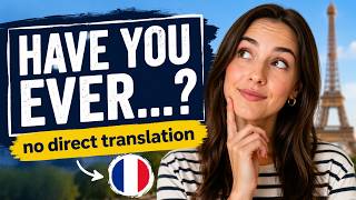 French has 5 ways to say Have You Ever