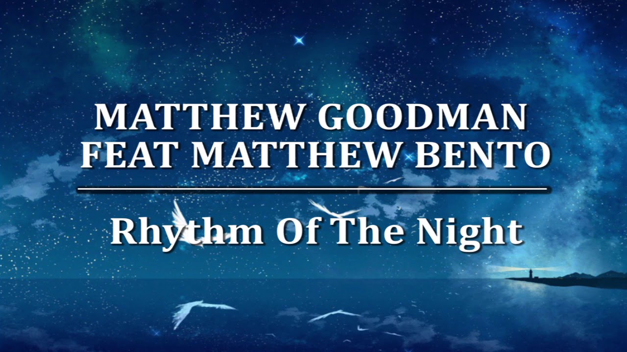 Matthew Goodman Feat Matthew Bento   Rhythm Of The Night Lyric