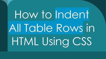 How to Indent All Table Rows in HTML Using CSS