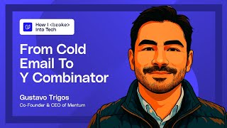 From Cold Email To Y Combinator Startup Founder (How I Broke Into Tech, Ep. 1 w/ Gustavo Trigos)