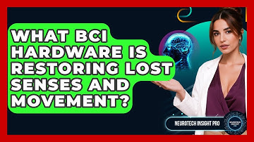 What BCI Hardware Is Restoring Lost Senses And Movement? - Neurotech Insight Pro