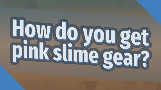 How do you get pink slime gear?