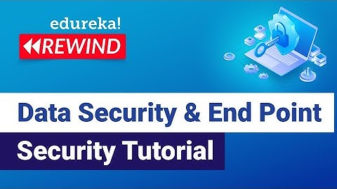 Data Security and End Point Security Tutorial For Beginners | Edureka | Cybersecurity Rewind - 2