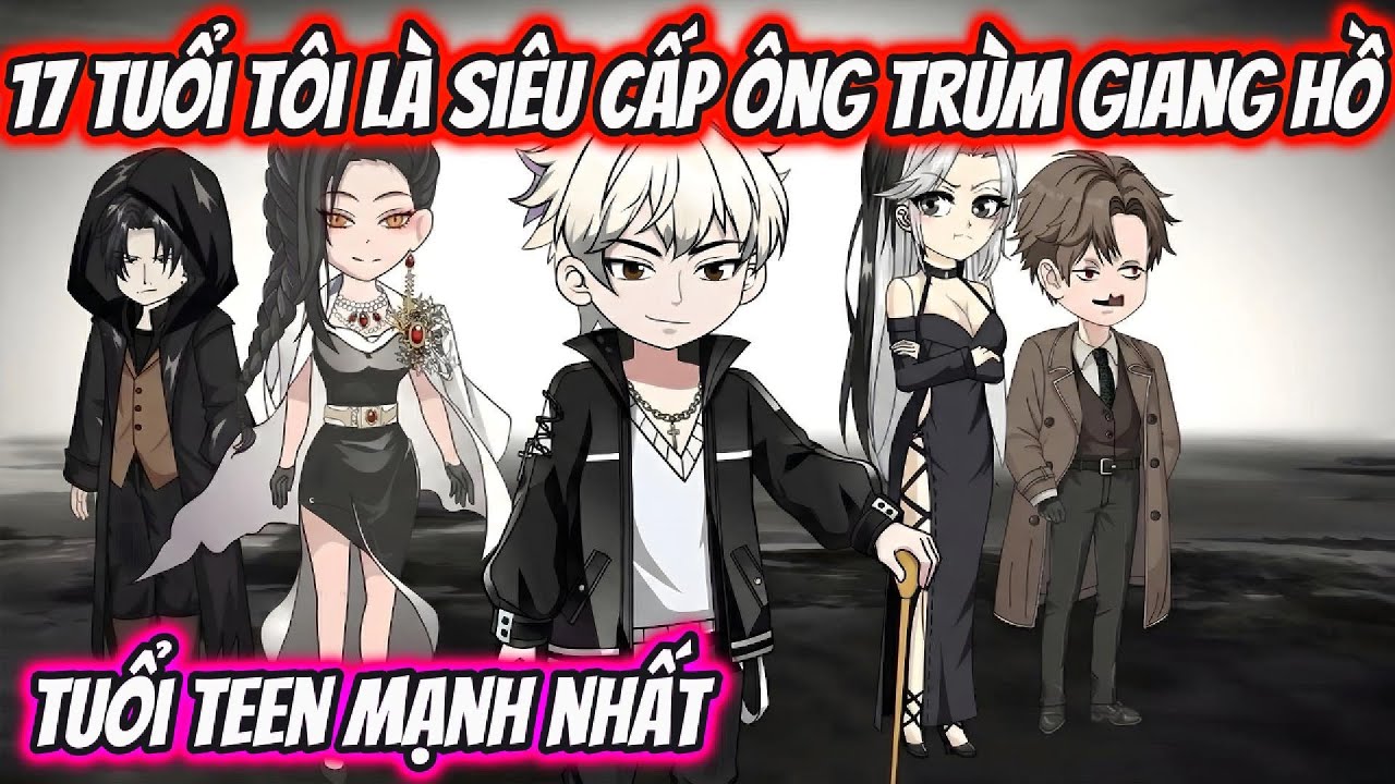 17 Tuổi Tôi Là Siêu Cấp Ông Trùm Giang Hồ Tuổi Teen Mạnh Nhất | HH VietSub