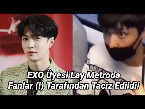 EXO Üyesi Lay Metroda Fanlar (!) Tarafından Taciz Edildi!