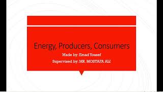Energy, Producers, and consumers.- By; Emad To; MR. Mostafa Ali Energy, Producers, and consumers.- By; Emad To; MR. Mostafa Ali