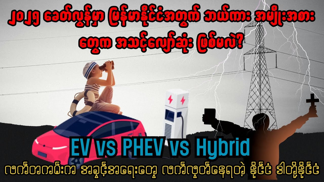 EV  vs  PHEV  vs  Hybrid၂၀၂၅ ခေတ်လွန်မှာ မြန်မာအတွက် ဘယ်ကား အမျိုးအစားတွေက အသင့်လျော်ဆုံး ဖြစ်မလဲ?