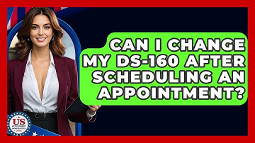 Can I Change My DS-160 After Scheduling An Appointment? - US Citizenship Immigration Guide