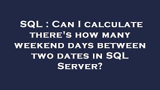SQL : Can I calculate there's how many weekend days between two dates in SQL Server?