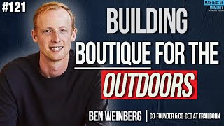 Building the Boutique for the Outdoors - Ben Weinberg - Co-Founder & Co-CEO of Trailborn