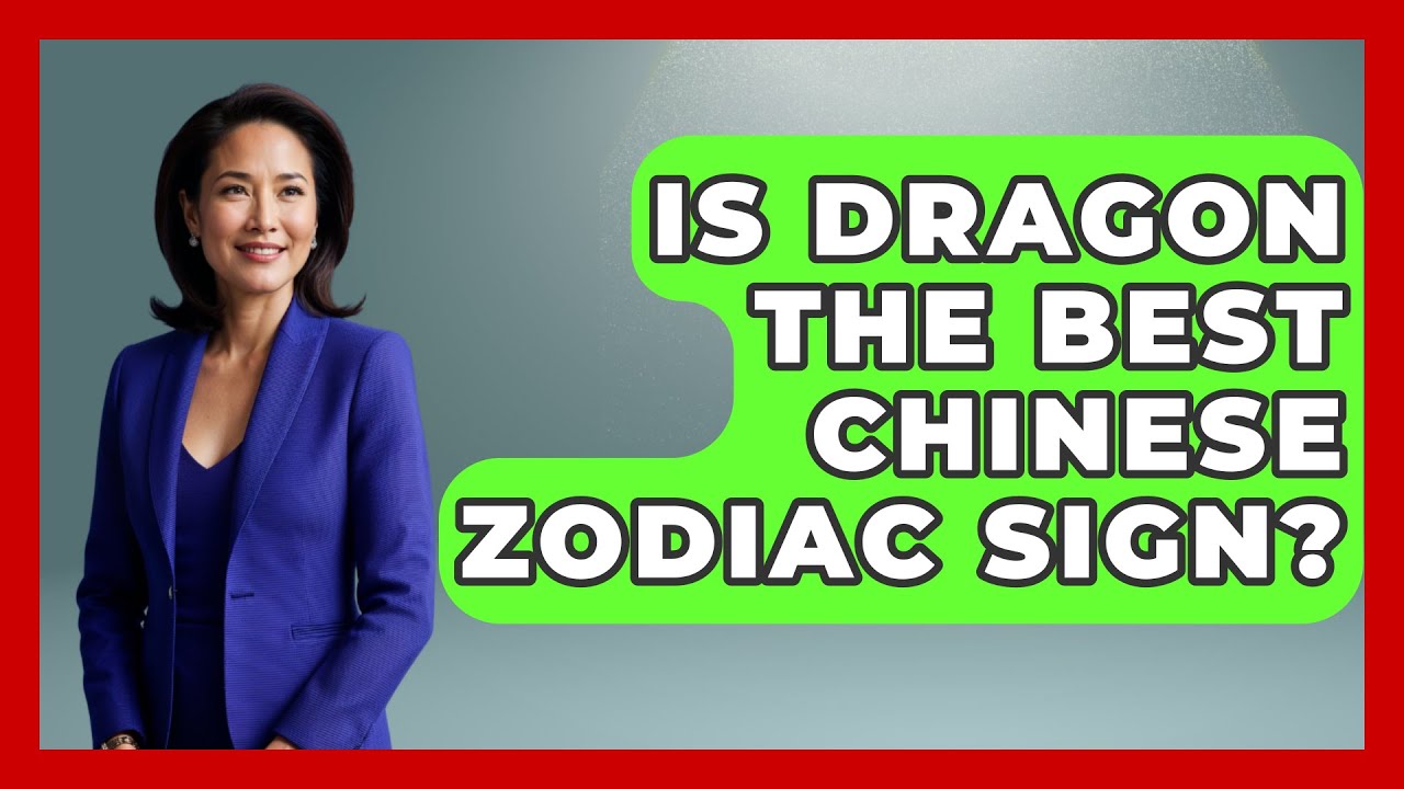 Is Dragon The Best Chinese Zodiac Sign Is Dragon The Best Chinese Zodiac Sign