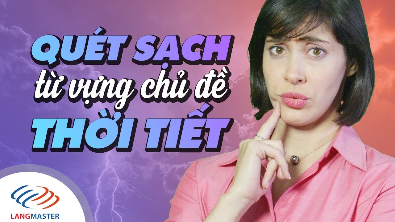 Langmaster - QUÉT SẠCH từ vựng chủ đề THỜI TIẾT [Học tiếng Anh giao tiếp hiệu quả[ 3 Langmaster - QUÉT SẠCH từ vựng chủ đề THỜI TIẾT [Học tiếng Anh giao tiếp hiệu quả[