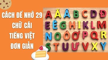 Cách Để Bé Nhớ 29 Chữ Cái Đơn Giản - Bé Học 29 Từ Trong Bảng Chữ Cái Tiếng Việt