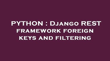 PYTHON : Django REST framework foreign keys and filtering