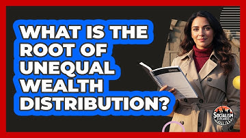 What Is The Root Of Unequal Wealth Distribution?