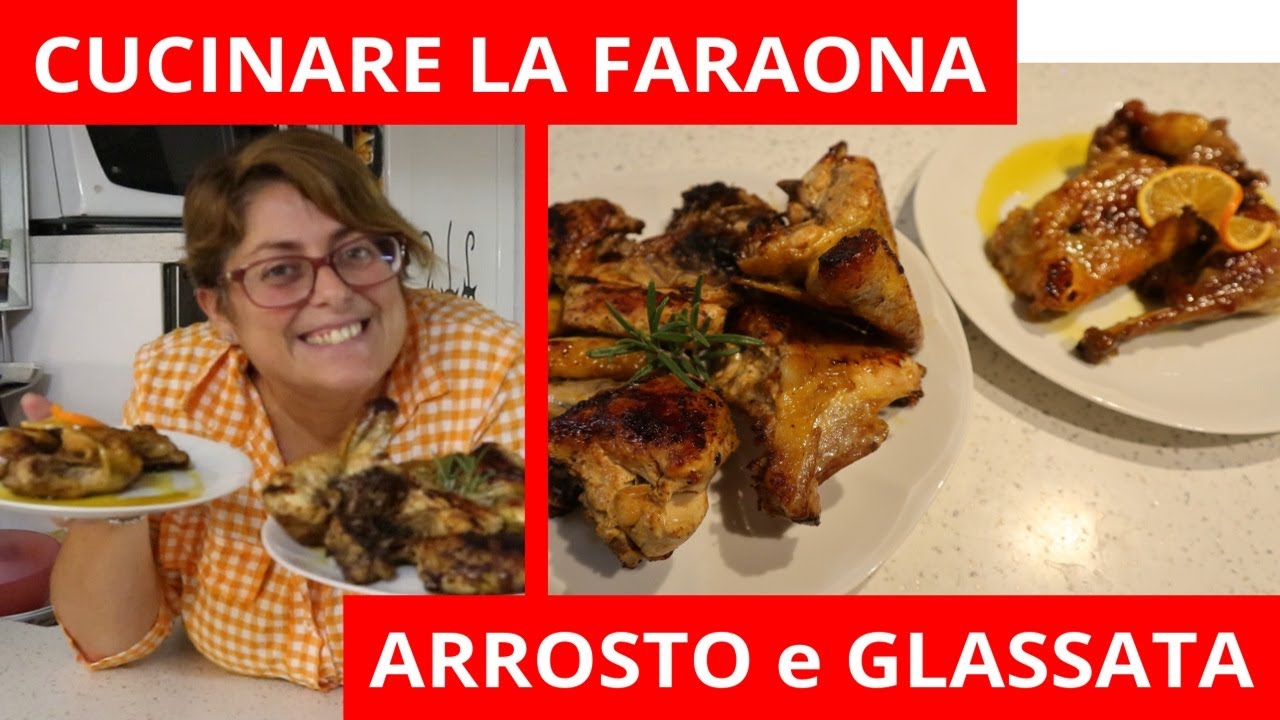 CUCINIAMO LA FARAONA IN DUE MODI: ARROSTO E GLASSATA