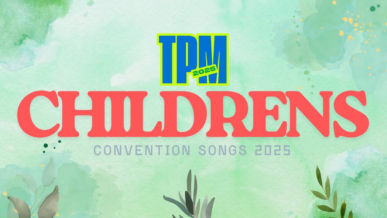 TPM CHILDRENS CONVENTION SONGS 2025